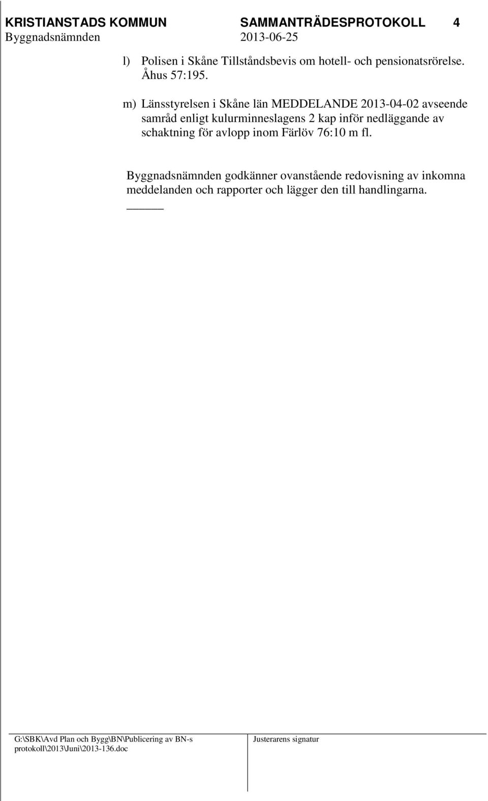 m) Länsstyrelsen i Skåne län MEDDELANDE 2013-04-02 avseende samråd enligt kulurminneslagens 2 kap inför nedläggande av