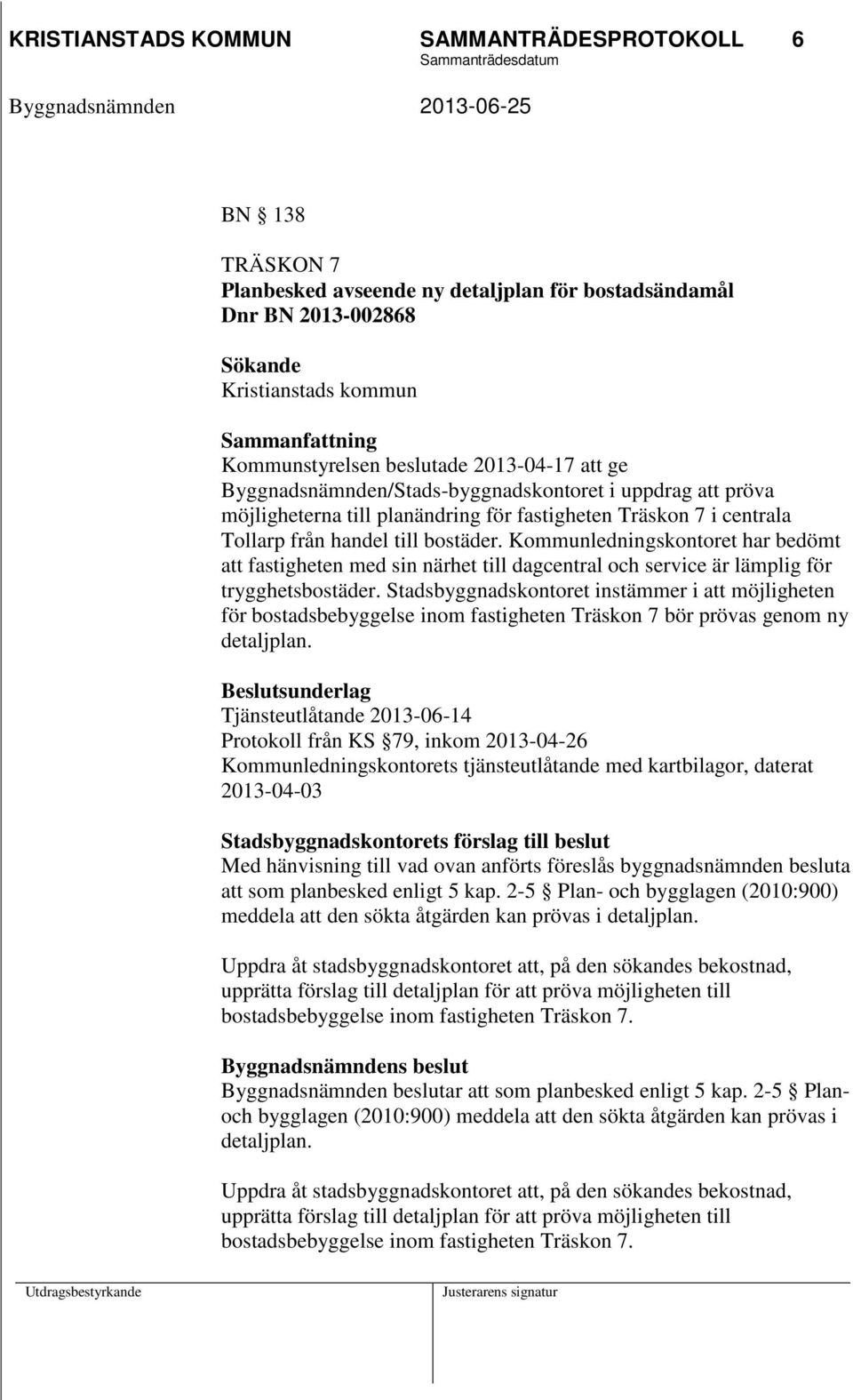 Kommunledningskontoret har bedömt att fastigheten med sin närhet till dagcentral och service är lämplig för trygghetsbostäder.