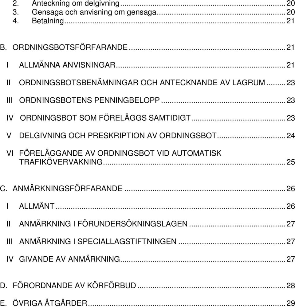 ..23 V DELGIVNING OCH PRESKRIPTION AV ORDNINGSBOT...24 VI FÖRELÄGGANDE AV ORDNINGSBOT VID AUTOMATISK TRAFIKÖVERVAKNING...25 C. ANMÄRKNINGSFÖRFARANDE.