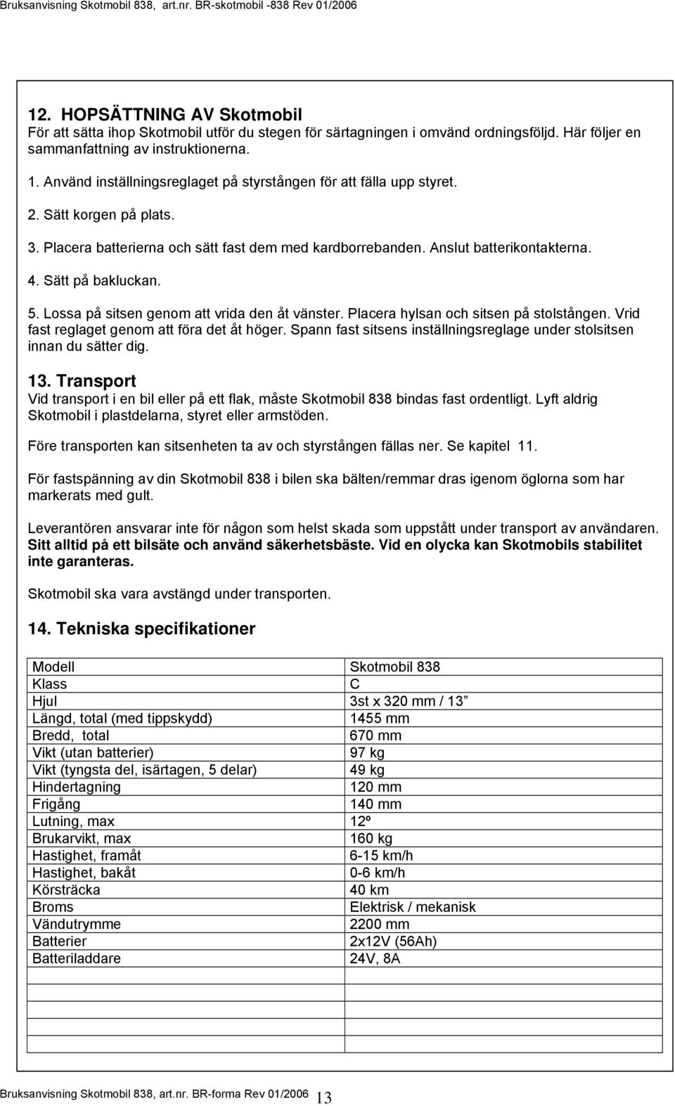 Sätt på bakluckan. 5. Lossa på sitsen genom att vrida den åt vänster. Placera hylsan och sitsen på stolstången. Vrid fast reglaget genom att föra det åt höger.