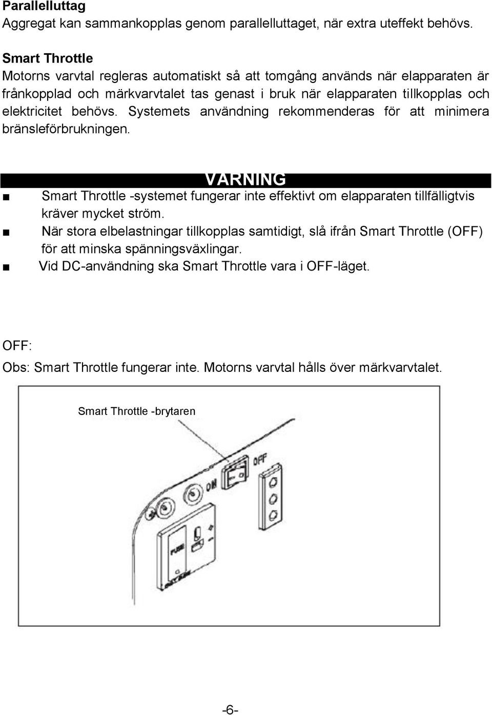 behövs. Systemets användning rekommenderas för att minimera bränsleförbrukningen.