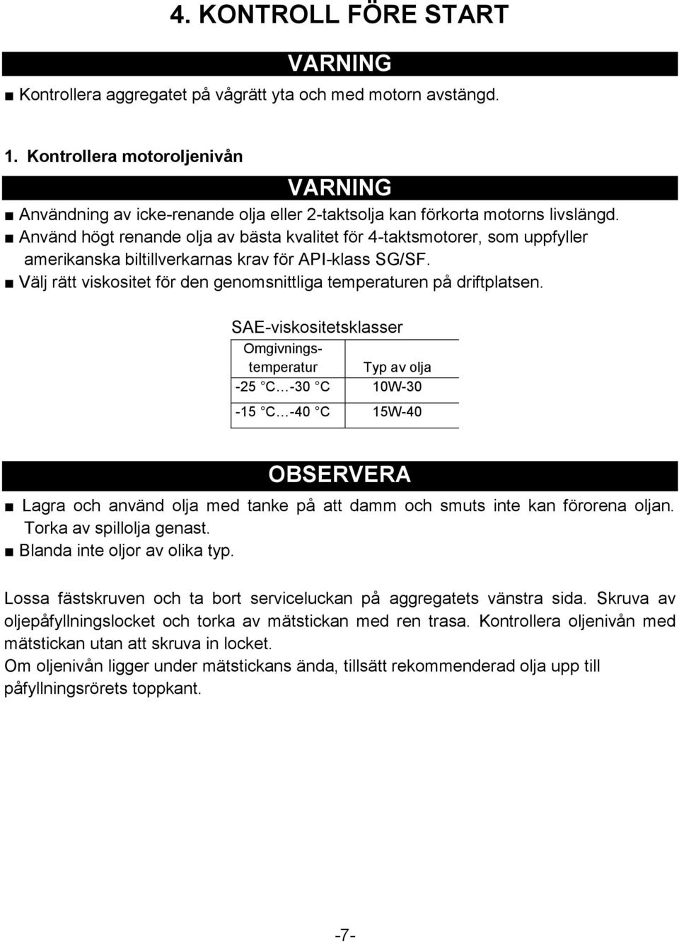 Använd högt renande olja av bästa kvalitet för 4-taktsmotorer, som uppfyller amerikanska biltillverkarnas krav för API-klass SG/SF.