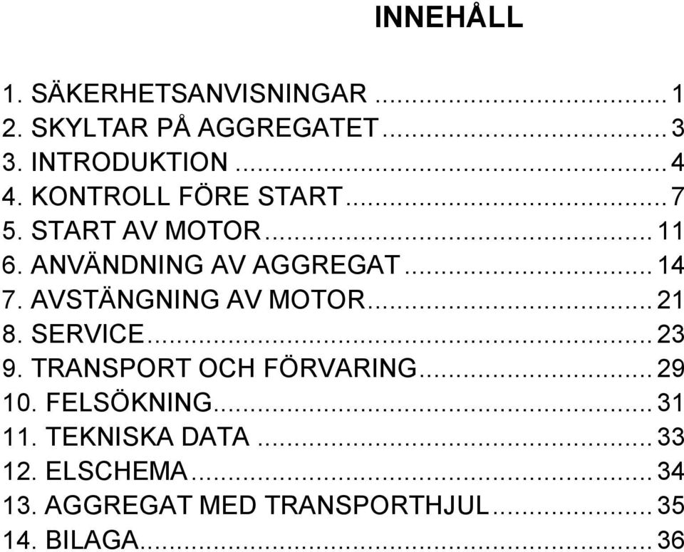 AVSTÄNGNING AV MOTOR... 21 8. SERVICE... 23 9. TRANSPORT OCH FÖRVARING... 29 10. FELSÖKNING.