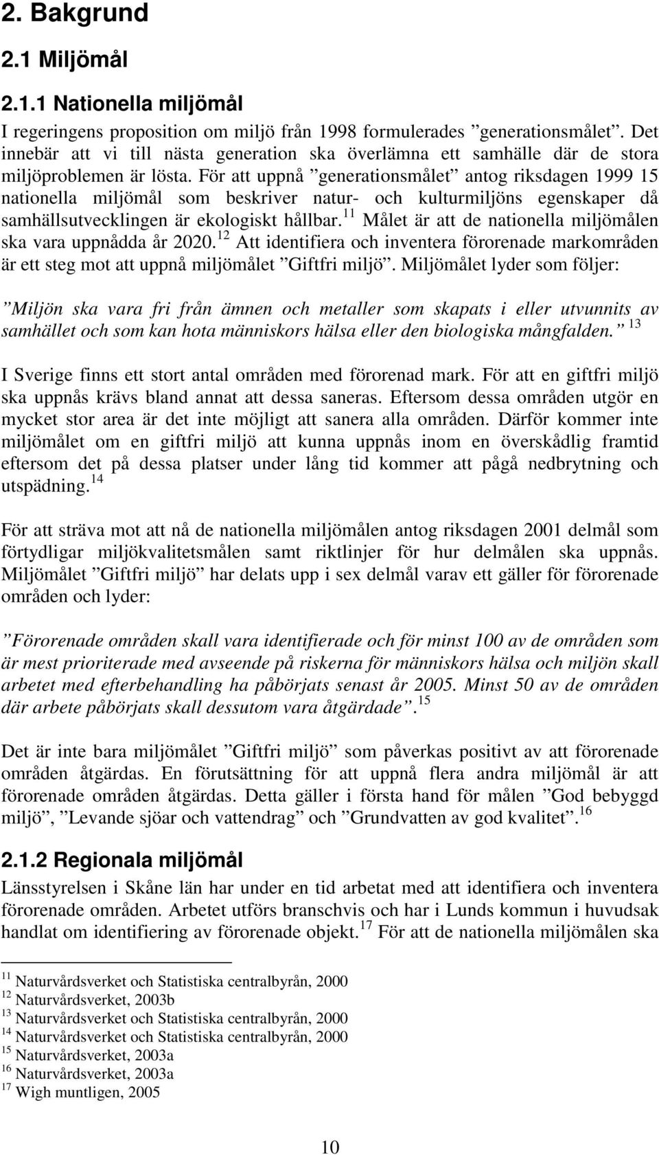 För att uppnå generationsmålet antog riksdagen 1999 15 nationella miljömål som beskriver natur- och kulturmiljöns egenskaper då samhällsutvecklingen är ekologiskt hållbar.