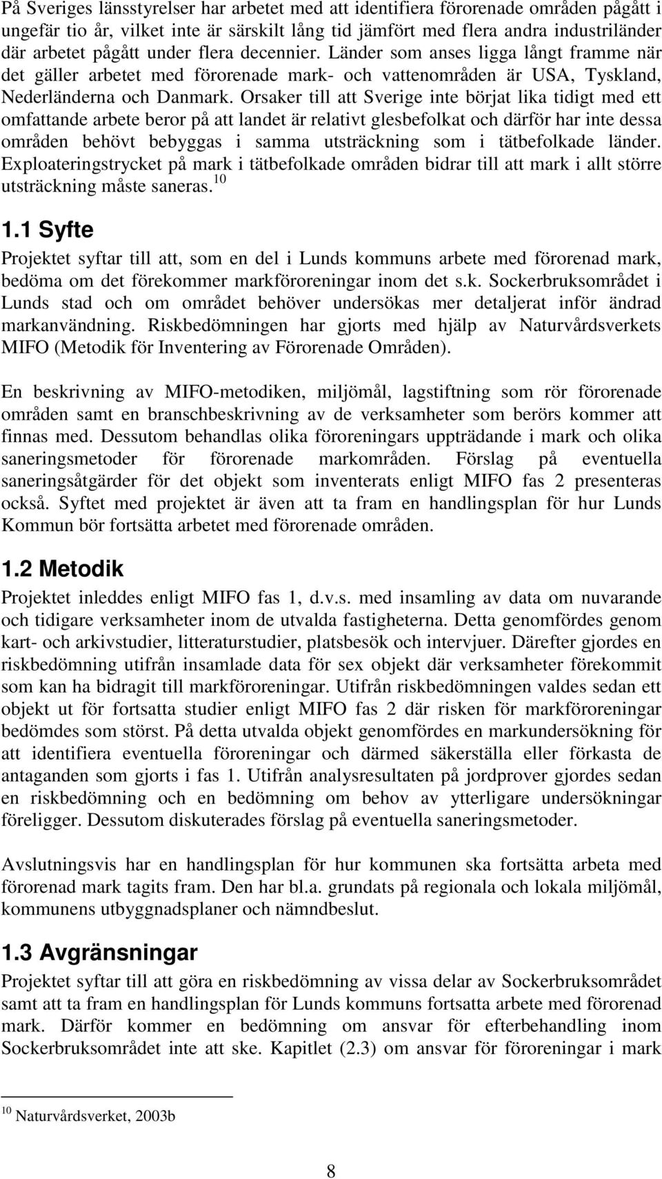 Orsaker till att Sverige inte börjat lika tidigt med ett omfattande arbete beror på att landet är relativt glesbefolkat och därför har inte dessa områden behövt bebyggas i samma utsträckning som i