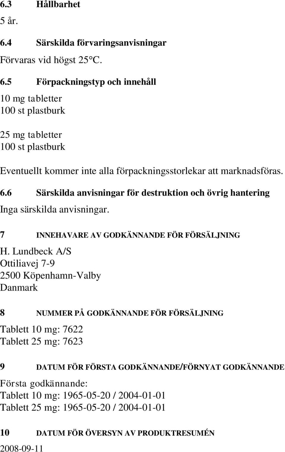 5 Förpackningstyp och innehåll 10 mg tabletter 100 st plastburk 25 mg tabletter 100 st plastburk Eventuellt kommer inte alla förpackningsstorlekar att marknadsföras. 6.