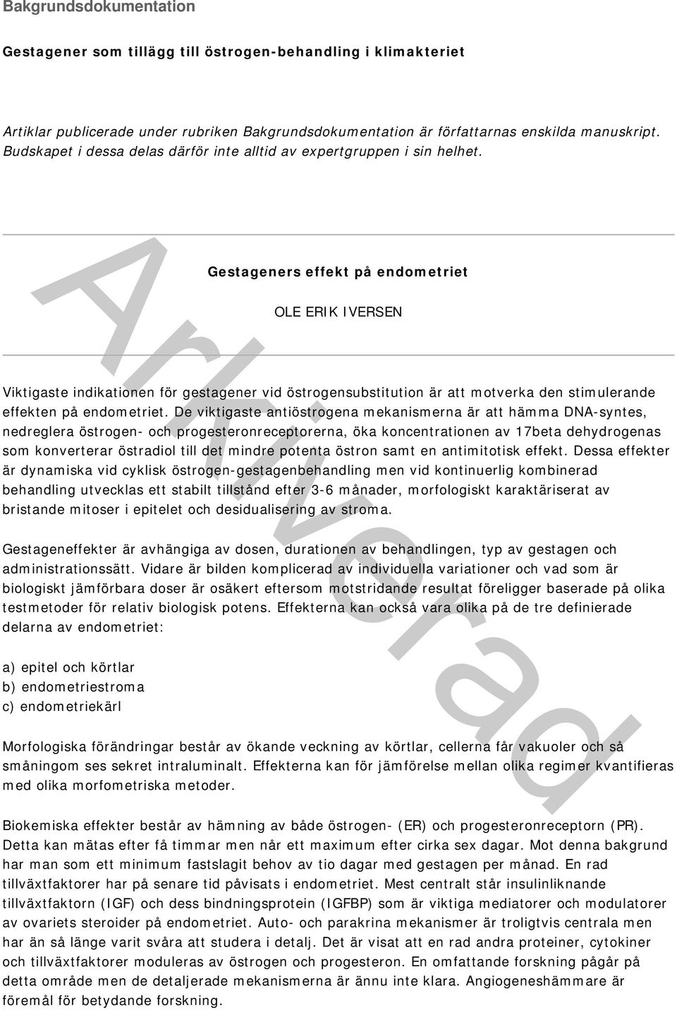 Gestageners effekt på endometriet OLE ERIK IVERSEN Viktigaste indikationen för gestagener vid östrogensubstitution är att motverka den stimulerande effekten på endometriet.