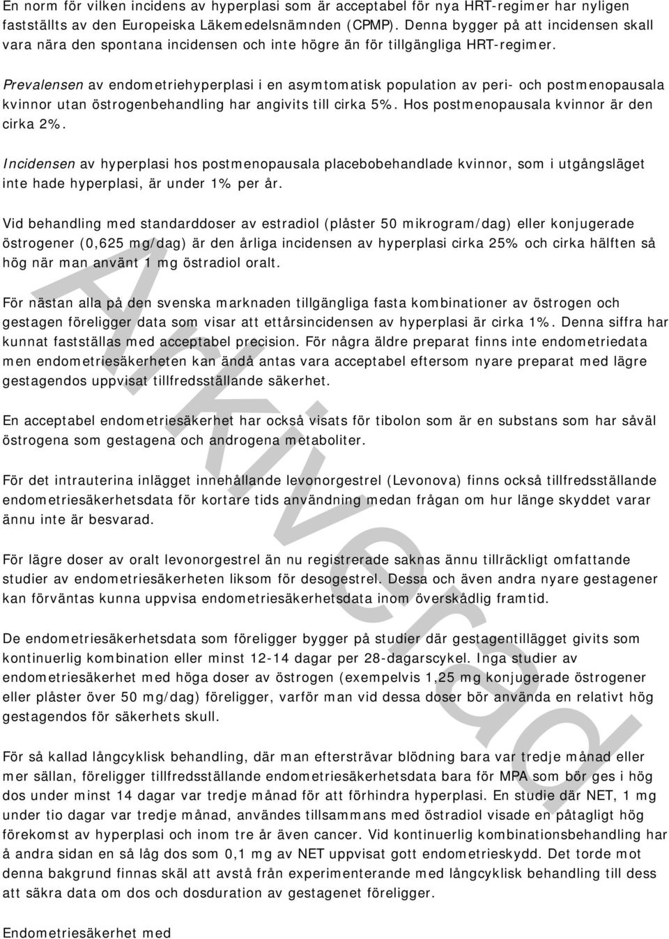 Prevalensen av endometriehyperplasi i en asymtomatisk population av peri- och postmenopausala kvinnor utan östrogenbehandling har angivits till cirka 5%. Hos postmenopausala kvinnor är den cirka 2%.