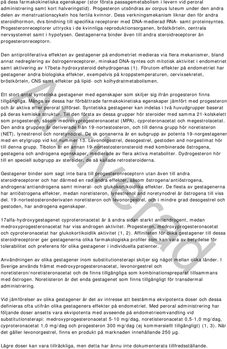 Dess verkningsmekanism liknar den för andra steroidhormon, dvs bindning till specifika receptorer med DNA-medierad RNA- samt proteinsyntes.