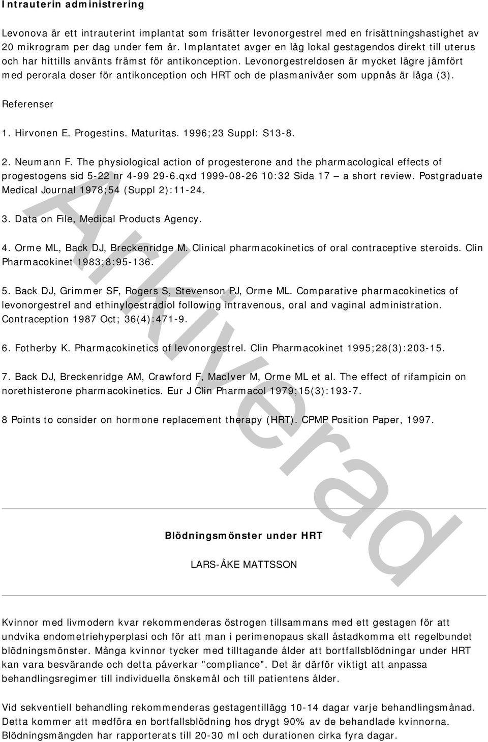 Levonorgestreldosen är mycket lägre jämfört med perorala doser för antikonception och HRT och de plasmanivåer som uppnås är låga (3). Referenser 1. Hirvonen E. Progestins. Maturitas.