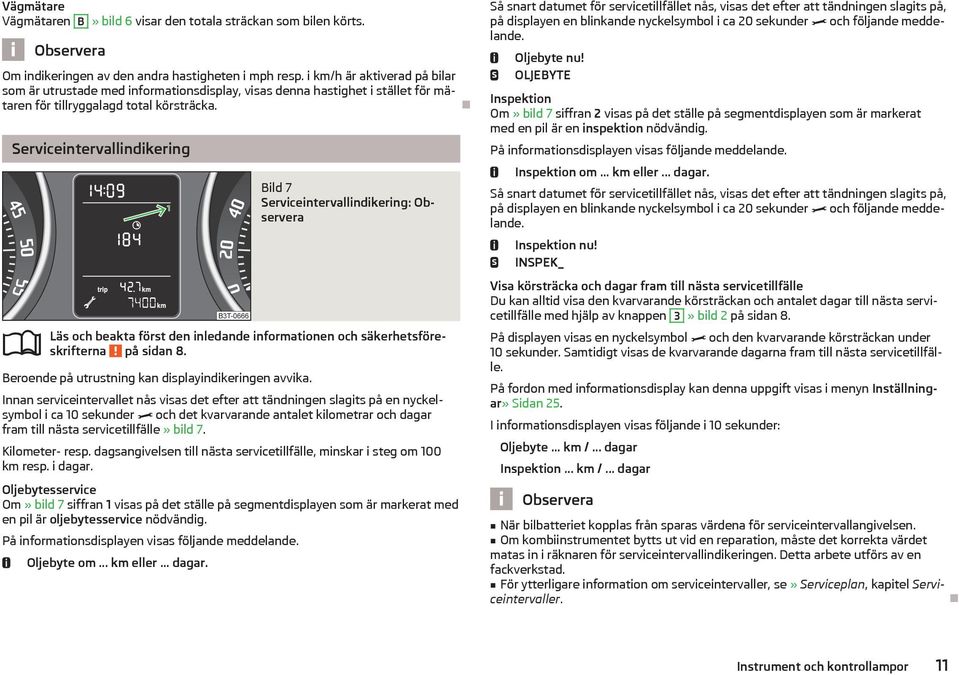 Serviceintervallindikering Bild 7 Serviceintervallindikering: på sidan 8. Beroende på utrustning kan displayindikeringen avvika.