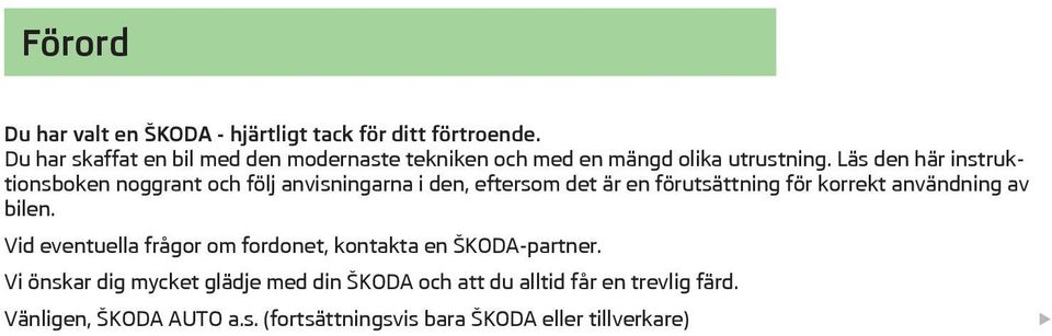 Läs den här instruktionsboken noggrant och följ anvisningarna i den, eftersom det är en förutsättning för korrekt användning