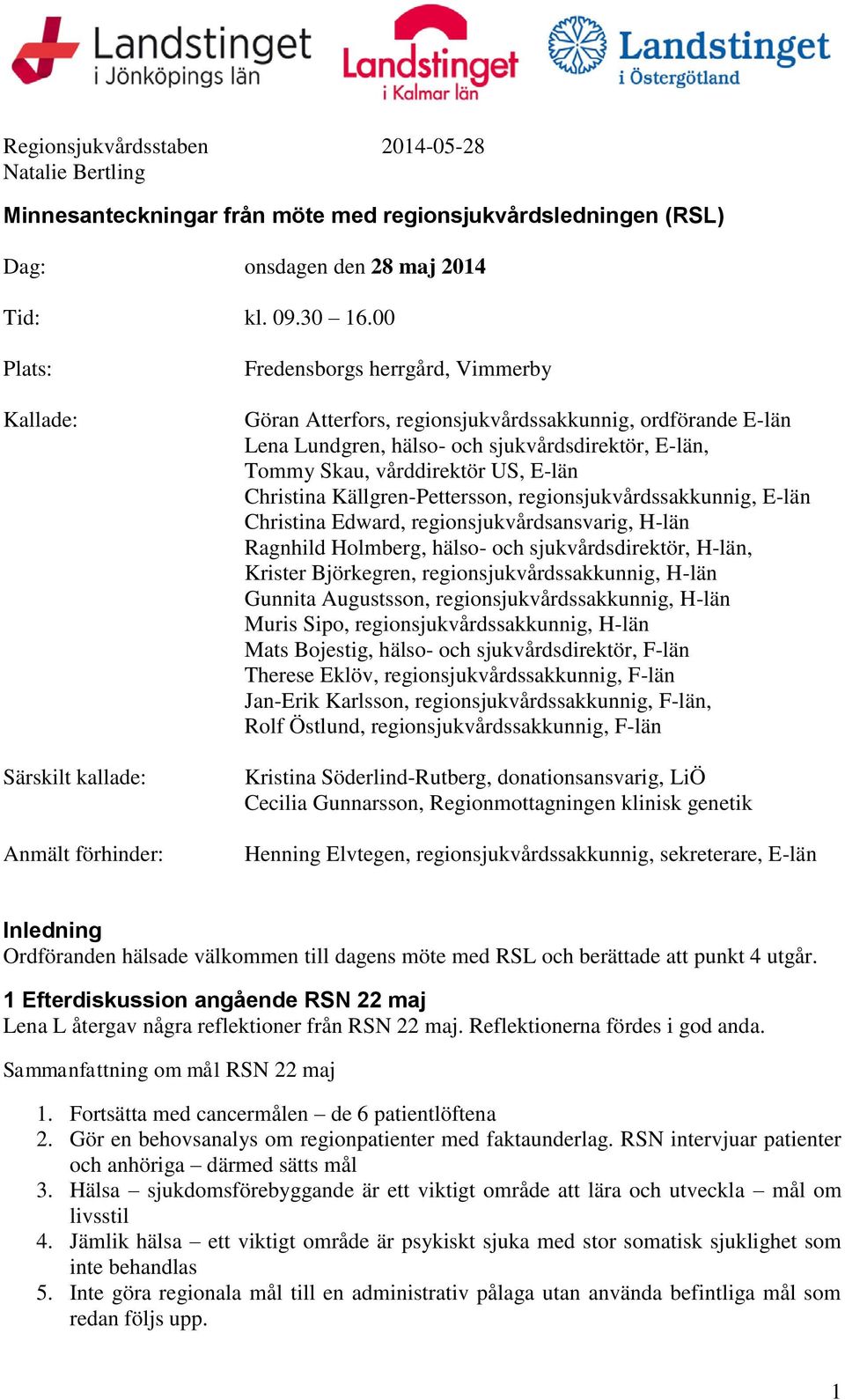 Tommy Skau, vårddirektör US, E-län Christina Källgren-Pettersson, regionsjukvårdssakkunnig, E-län Christina Edward, regionsjukvårdsansvarig, H-län Ragnhild Holmberg, hälso- och sjukvårdsdirektör,