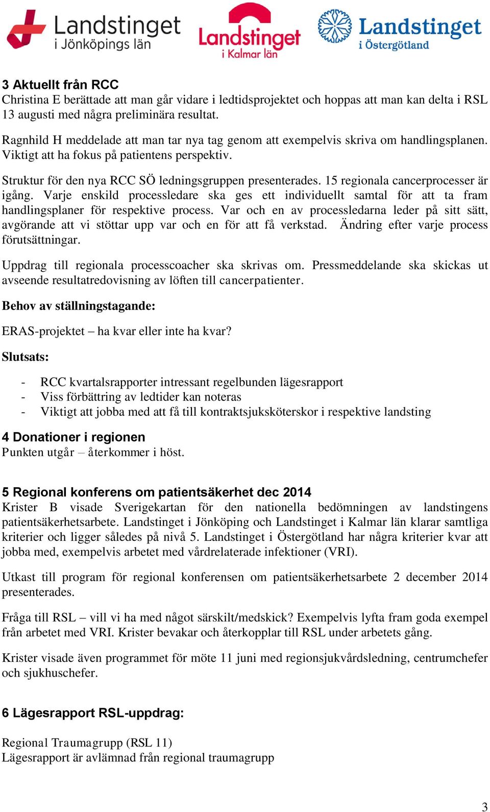 15 regionala cancerprocesser är igång. Varje enskild processledare ska ges ett individuellt samtal för att ta fram handlingsplaner för respektive process.