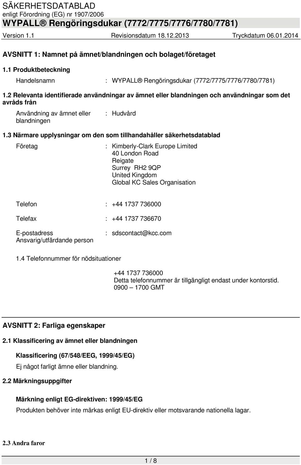 3 Närmare upplysningar om den som tillhandahåller säkerhetsdatablad Företag : Kimberly-Clark Europe Limited 40 London Road Reigate Surrey RH2 9QP United Kingdom Global KC Sales Organisation Telefon :