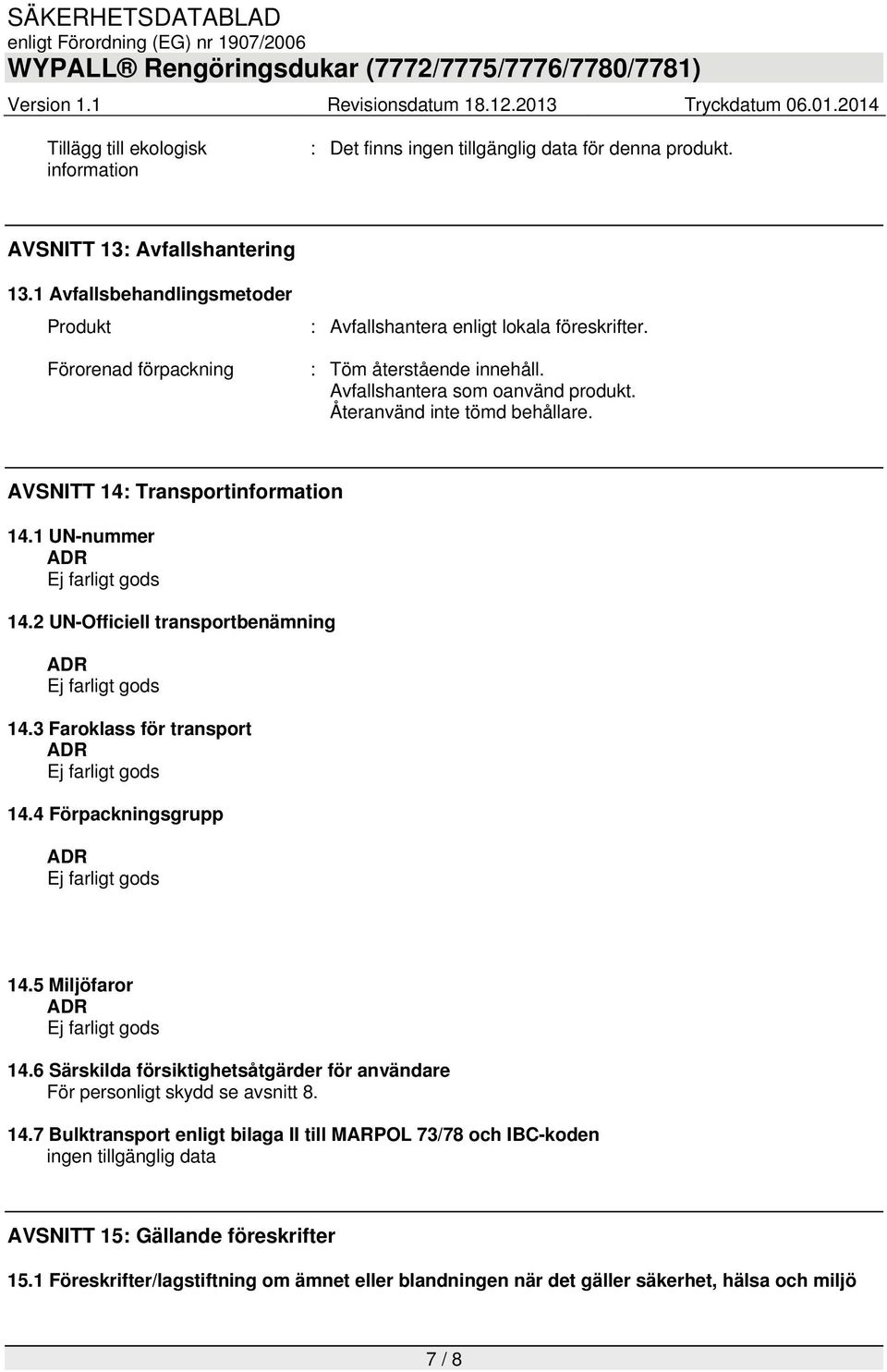 Återanvänd inte tömd behållare. AVSNITT 14: Transportinformation 14.1 UN-nummer 14.2 UN-Officiell transportbenämning 14.3 Faroklass för transport 14.4 Förpackningsgrupp 14.5 Miljöfaror 14.