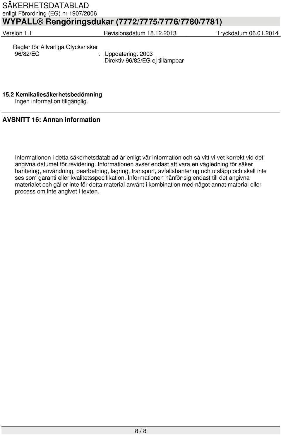 Informationen avser endast att vara en vägledning för säker hantering, användning, bearbetning, lagring, transport, avfallshantering och utsläpp och skall inte ses som garanti