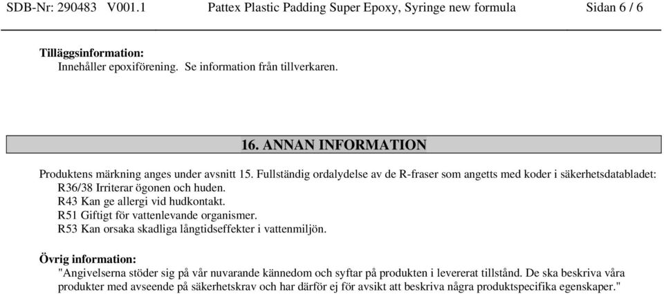 Fullständig ordalydelse av de R-fraser som angetts med koder i säkerhetsdatabladet: R36/38 Irriterar ögonen och huden. R51 Giftigt för vattenlevande organismer.