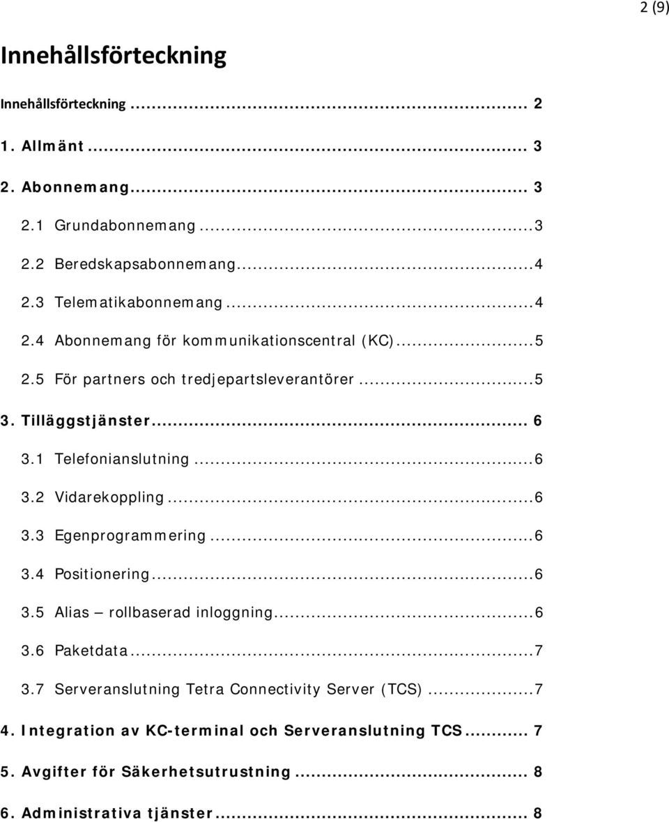 1 Telefonianslutning... 6 3.2 Vidarekoppling... 6 3.3 Egenprogrammering... 6 3.4 Positionering... 6 3.5 Alias rollbaserad inloggning... 6 3.6 Paketdata.