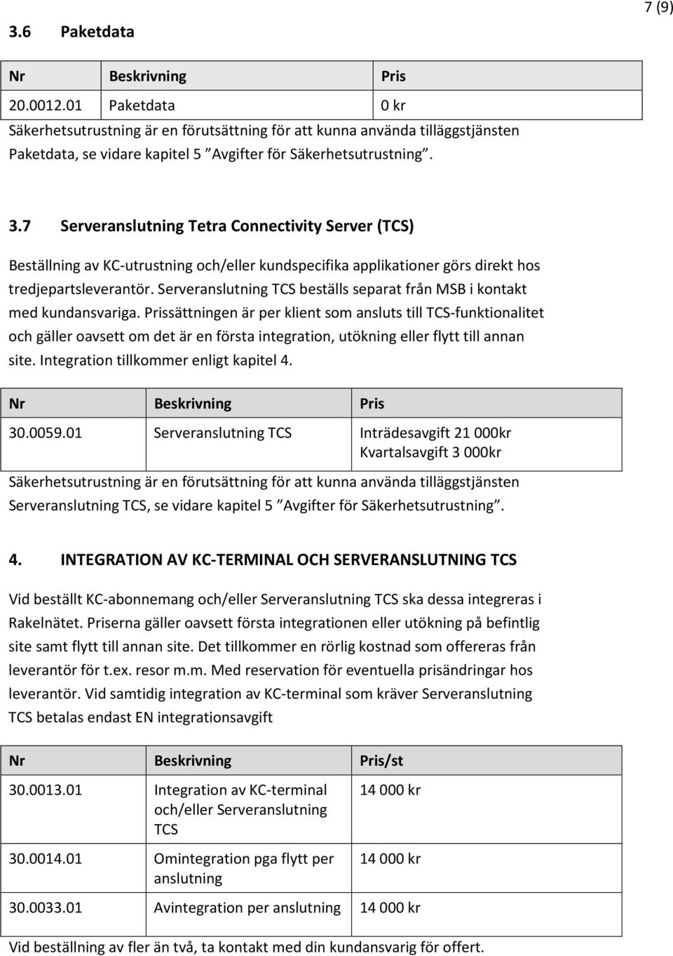 Serveranslutning TCS beställs separat från MSB i kontakt med kundansvariga.