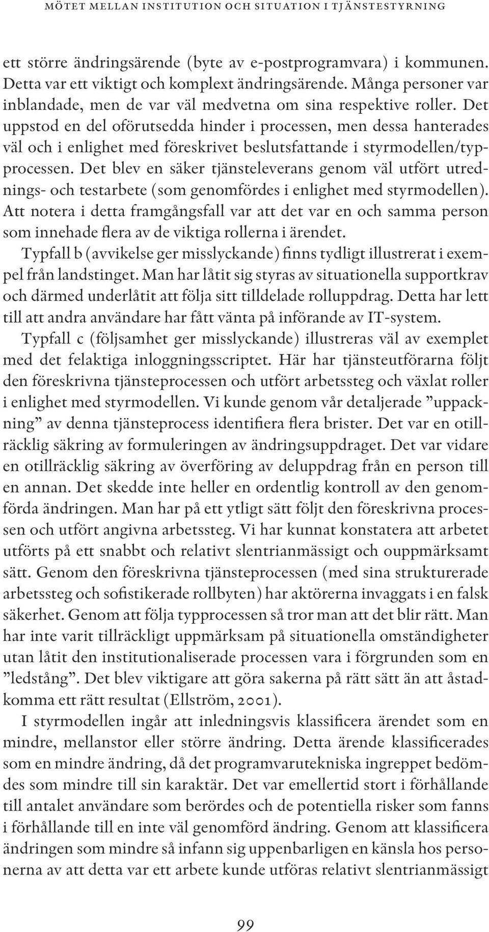 Det uppstod en del oförutsedda hinder i processen, men dessa hanterades väl och i enlighet med föreskrivet beslutsfattande i styrmodellen/typprocessen.