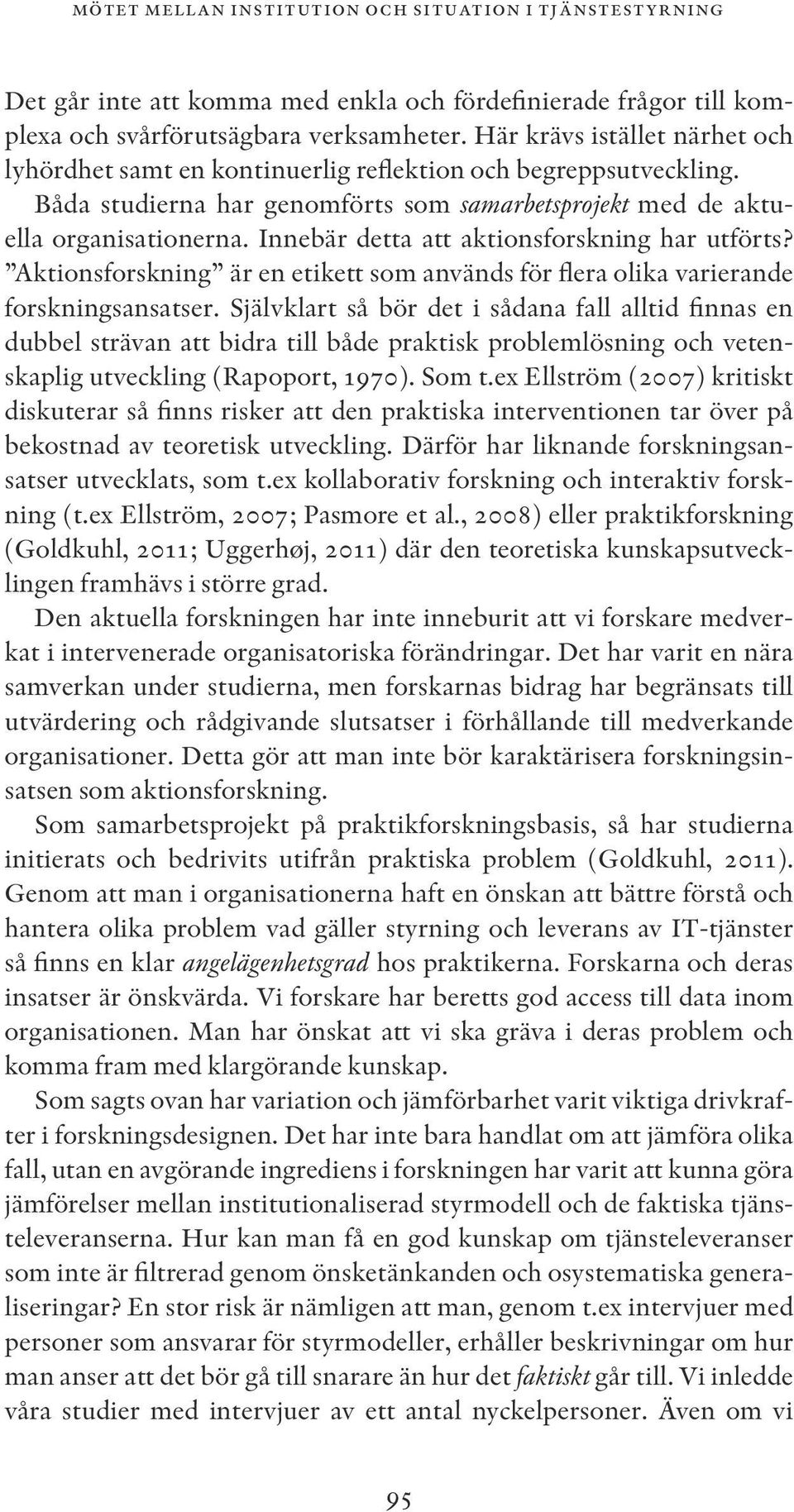 Innebär detta att aktionsforskning har utförts? Aktionsforskning är en etikett som används för flera olika varierande forskningsansatser.