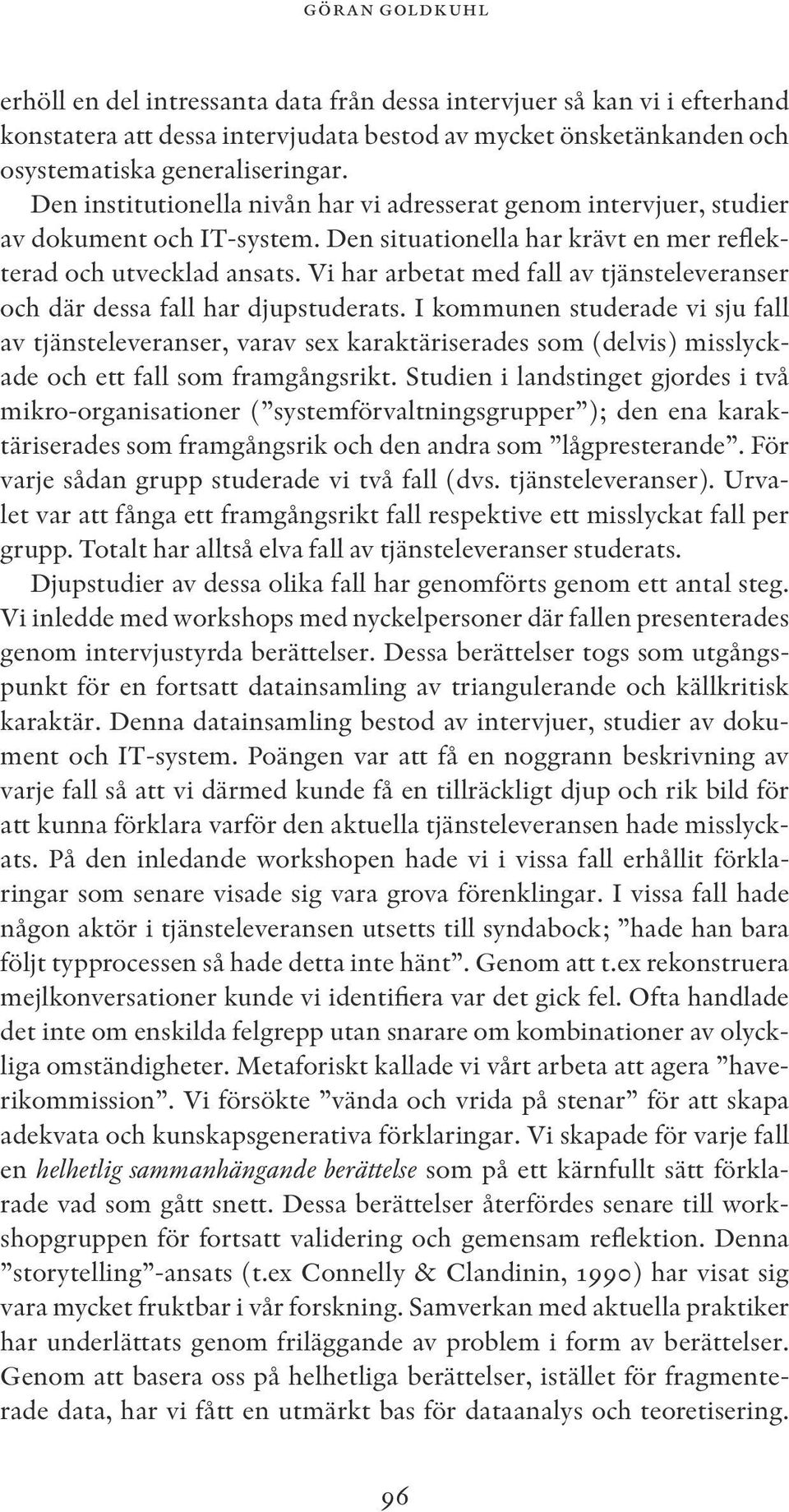 Vi har arbetat med fall av tjänsteleveranser och där dessa fall har djupstuderats.