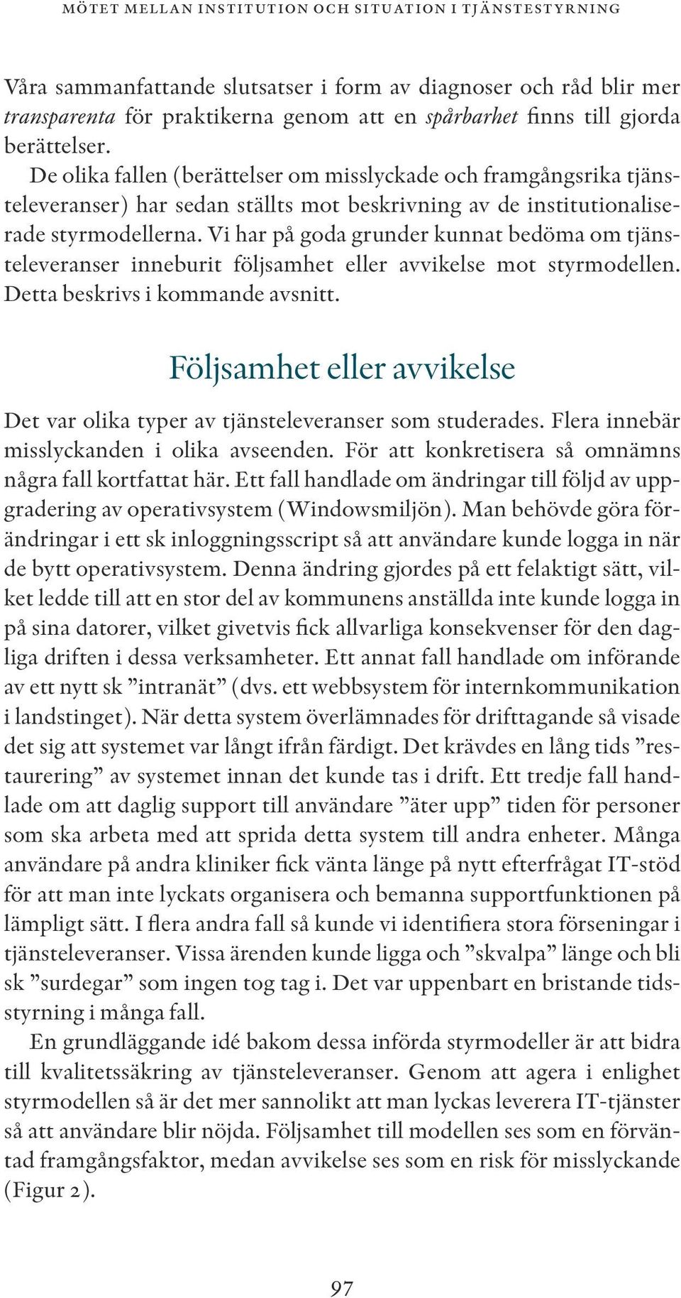 Vi har på goda grunder kunnat bedöma om tjänsteleveranser inneburit följsamhet eller avvikelse mot styrmodellen. Detta beskrivs i kommande avsnitt.