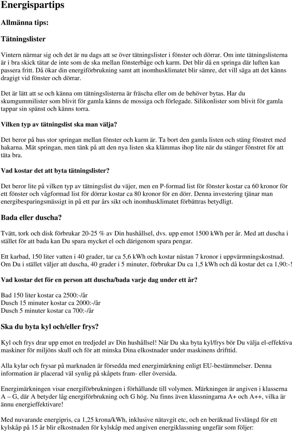 Då ökar din energiförbrukning samt att inomhusklimatet blir sämre, det vill säga att det känns dragigt vid fönster och dörrar.