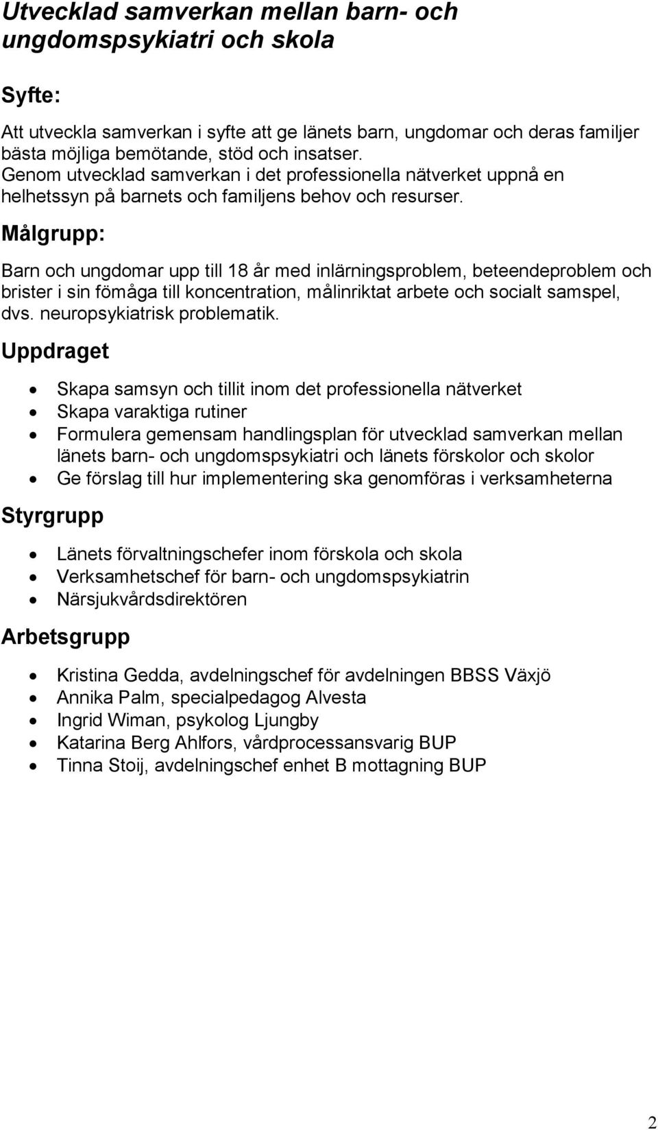 Målgrupp: Barn och ungdomar upp till 18 år med inlärningsproblem, beteendeproblem och brister i sin fömåga till koncentration, målinriktat arbete och socialt samspel, dvs.