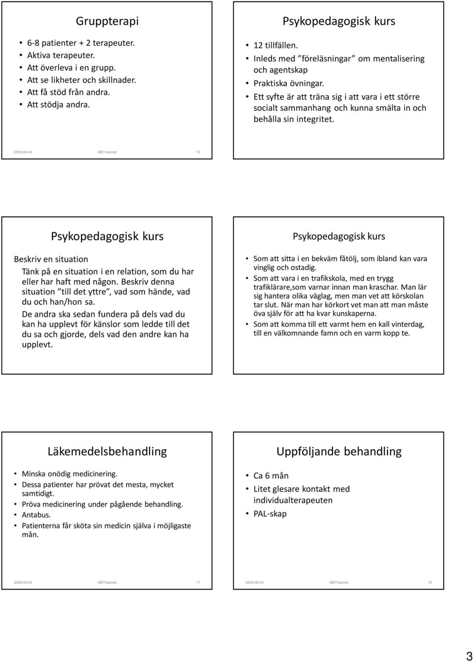 2009-06-04 MBT-teamet 13 Beskriv en situation Tänk på en situation i en relation, som du har eller har haft med någon. Beskriv denna situation till det yttre, vad som hände, vad du och han/hon sa.