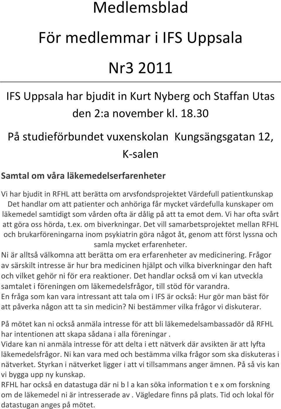 patienter och anhöriga får mycket värdefulla kunskaper om läkemedel samtidigt som vården ofta är dålig på att ta emot dem. Vi har ofta svårt att göra oss hörda, t.ex. om biverkningar.