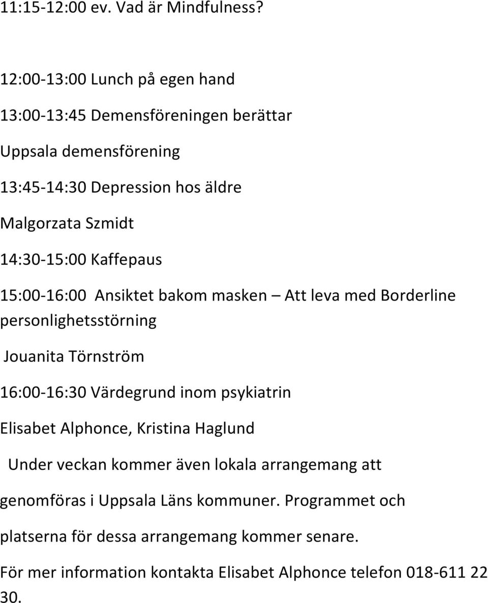 14:30-15:00 Kaffepaus 15:00-16:00 Ansiktet bakom masken Att leva med Borderline personlighetsstörning Jouanita Törnström 16:00-16:30 Värdegrund