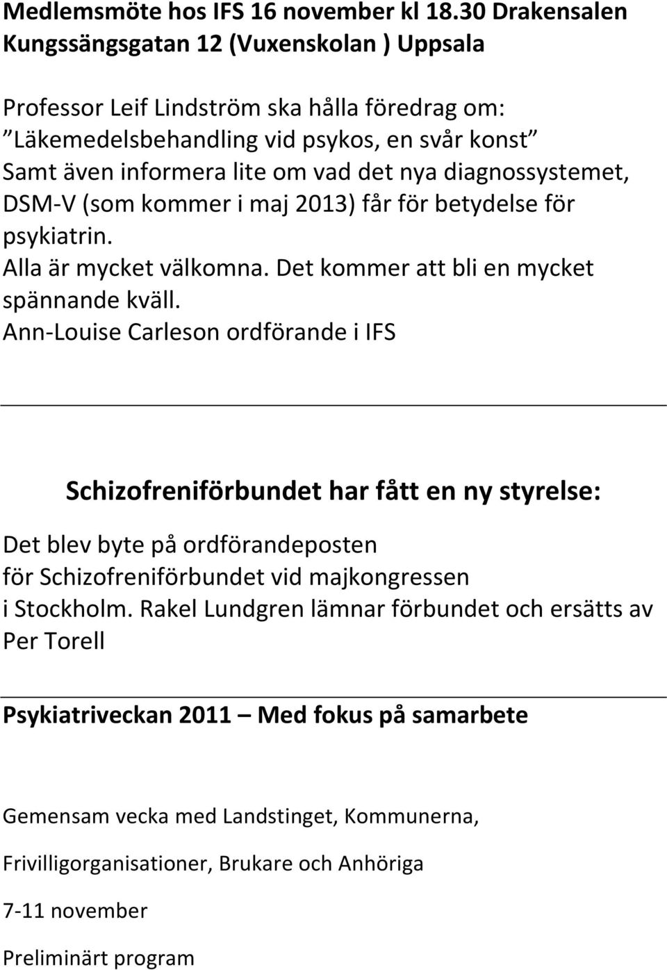 diagnossystemet, DSM-V (som kommer i maj 2013) får för betydelse för psykiatrin. Alla är mycket välkomna. Det kommer att bli en mycket spännande kväll.