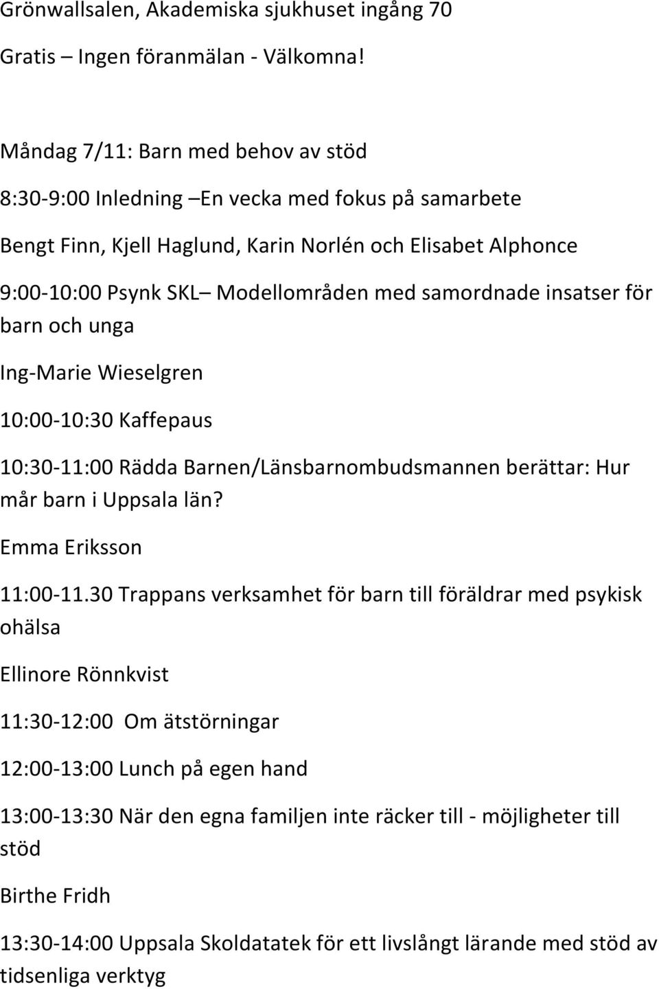 samordnade insatser för barn och unga Ing-Marie Wieselgren 10:00-10:30 Kaffepaus 10:30-11:00 Rädda Barnen/Länsbarnombudsmannen berättar: Hur mår barn i Uppsala län? Emma Eriksson 11:00-11.