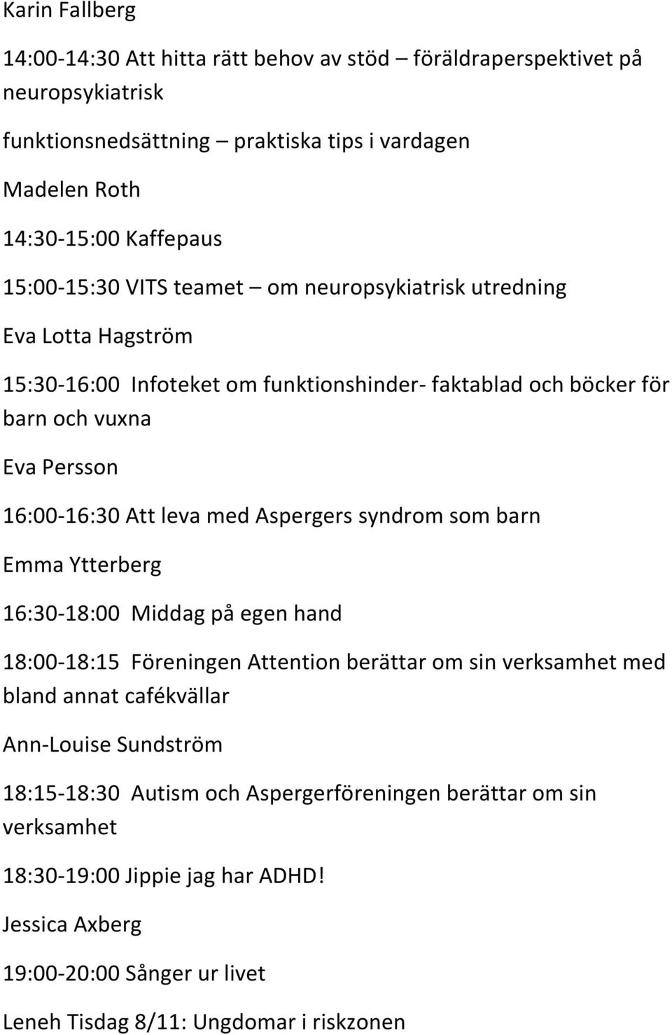 leva med Aspergers syndrom som barn Emma Ytterberg 16:30-18:00 Middag på egen hand 18:00-18:15 Föreningen Attention berättar om sin verksamhet med bland annat cafékvällar Ann-Louise