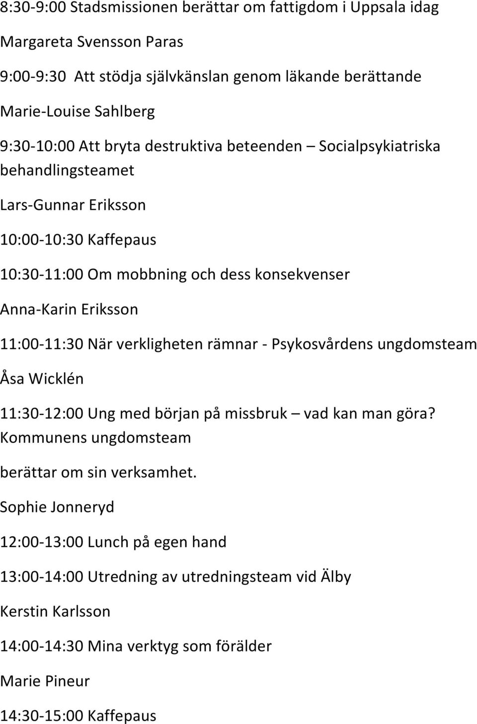 11:00-11:30 När verkligheten rämnar - Psykosvårdens ungdomsteam Åsa Wicklén 11:30-12:00 Ung med början på missbruk vad kan man göra? Kommunens ungdomsteam berättar om sin verksamhet.