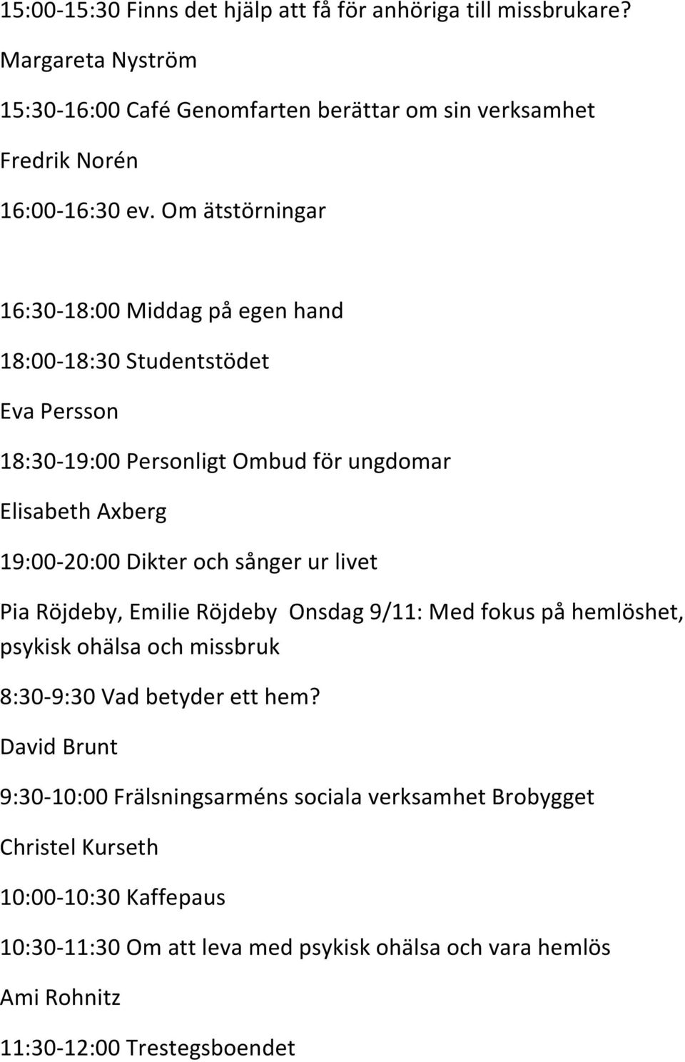 sånger ur livet Pia Röjdeby, Emilie Röjdeby Onsdag 9/11: Med fokus på hemlöshet, psykisk ohälsa och missbruk 8:30-9:30 Vad betyder ett hem?