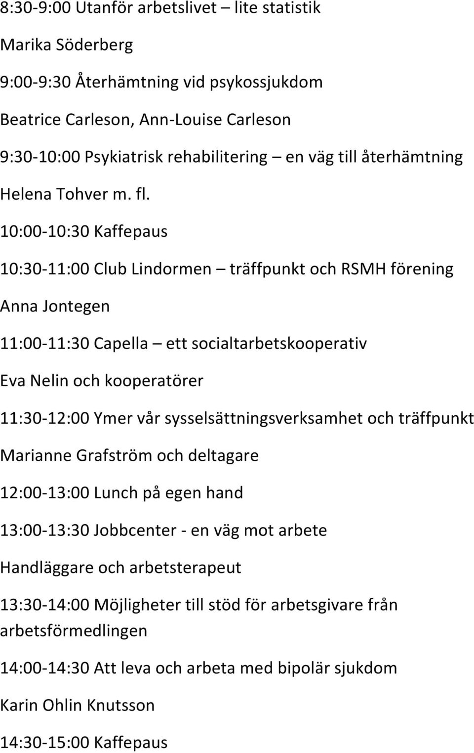 10:00-10:30 Kaffepaus 10:30-11:00 Club Lindormen träffpunkt och RSMH förening Anna Jontegen 11:00-11:30 Capella ett socialtarbetskooperativ Eva Nelin och kooperatörer 11:30-12:00 Ymer vår