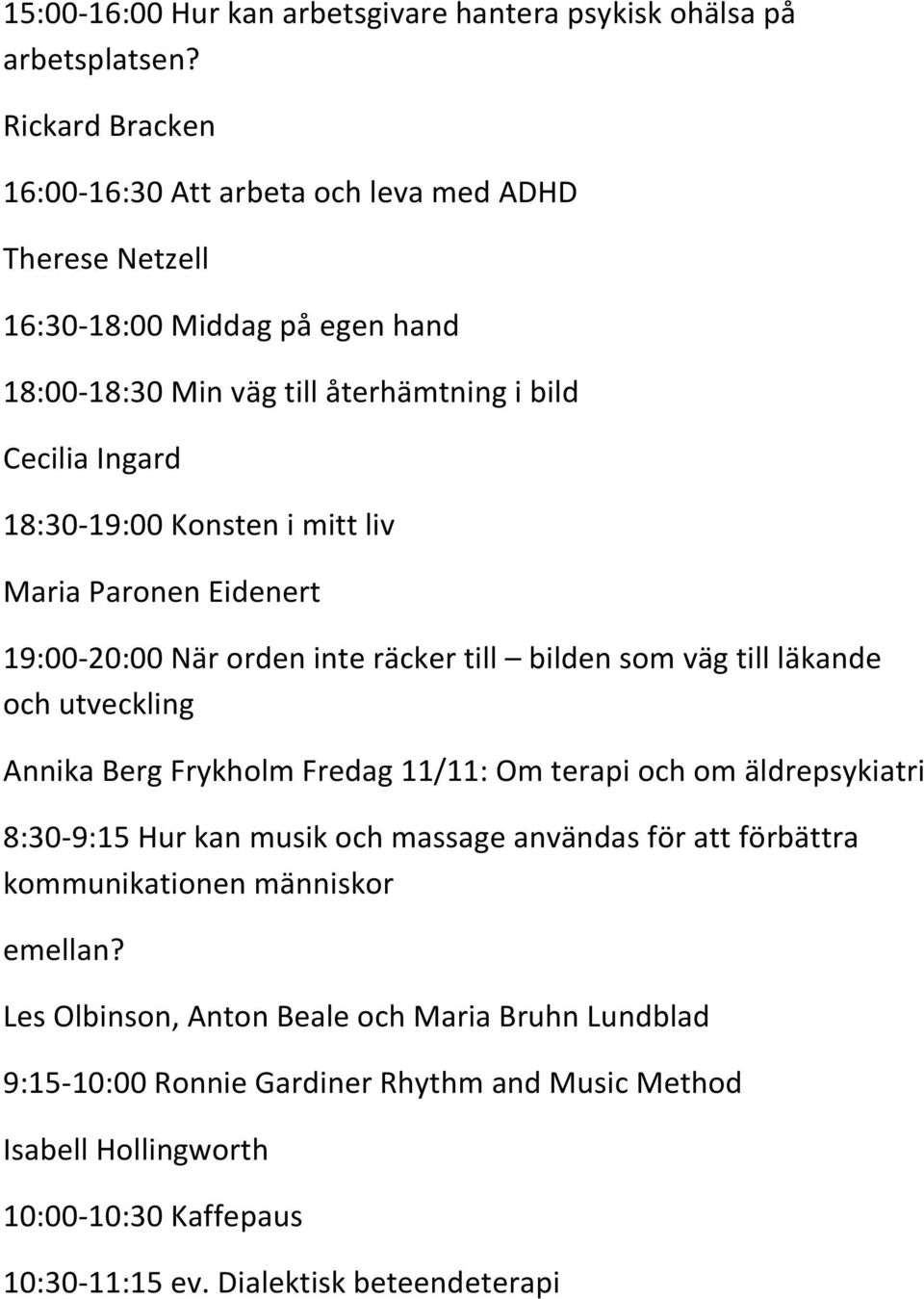 Konsten i mitt liv Maria Paronen Eidenert 19:00-20:00 När orden inte räcker till bilden som väg till läkande och utveckling Annika Berg Frykholm Fredag 11/11: Om terapi och om