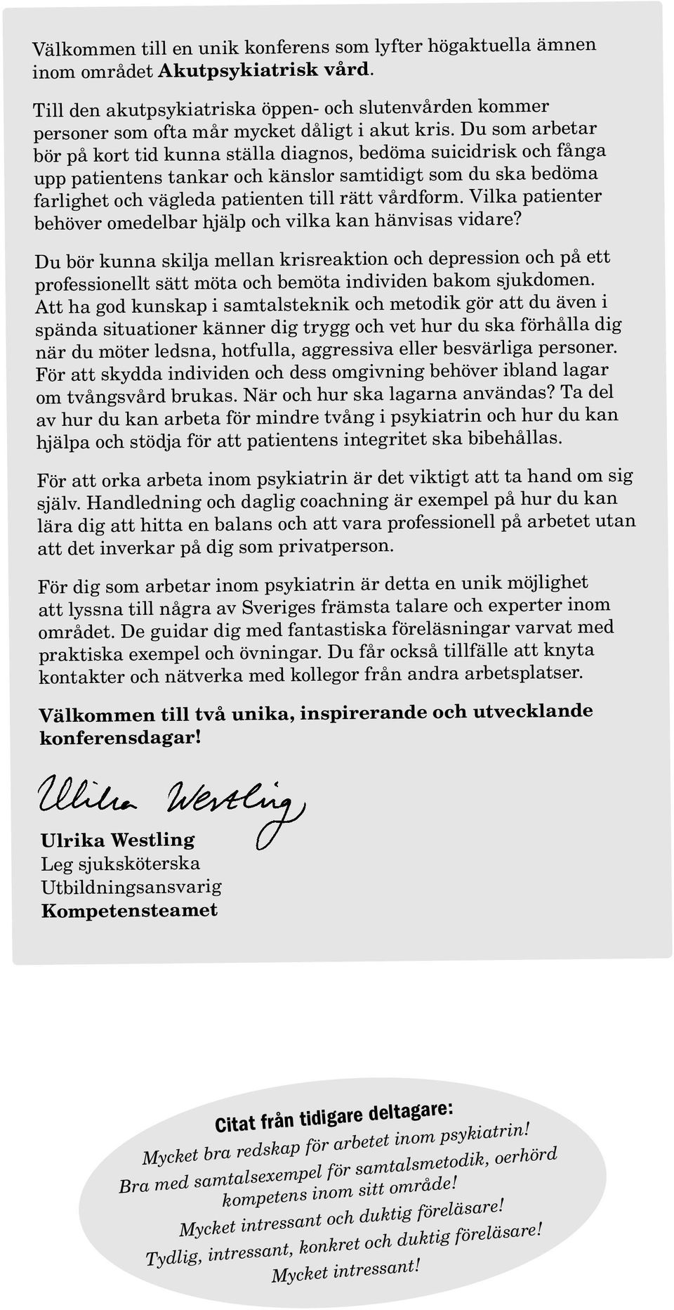 Du som arbetar bör på kort tid kunna ställa diagnos, bedöma suicidrisk och fånga upp patientens tankar och känslor samtidigt som du ska bedöma farlighet och vägleda patienten till rätt vårdform.