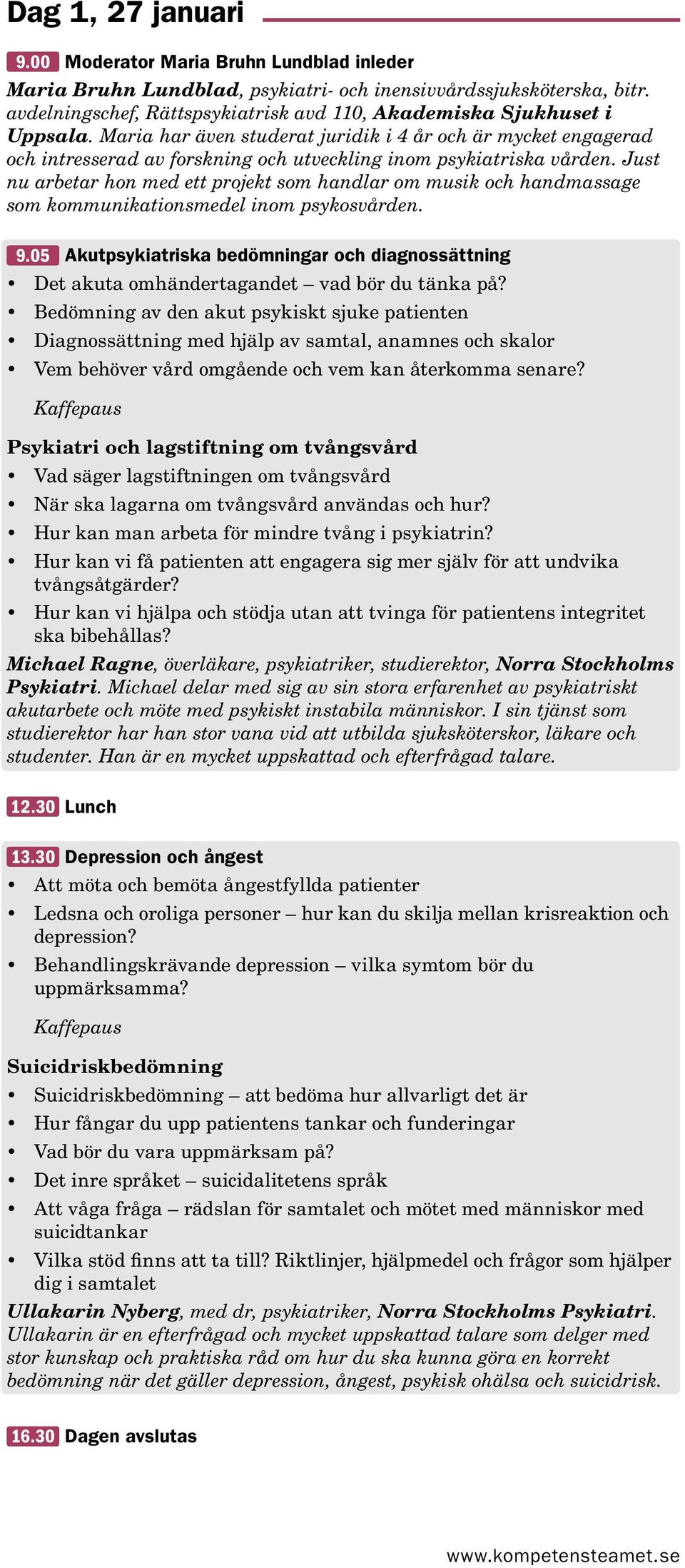 Maria har även studerat juridik i 4 år och är mycket engagerad och intresserad av forskning och utveckling inom psykiatriska vården.