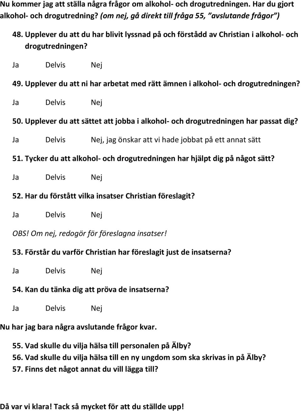 Upplever du att sättet att jobba i alkohol- och drogutredningen har passat dig?, jag önskar att vi hade jobbat på ett annat sätt 51.