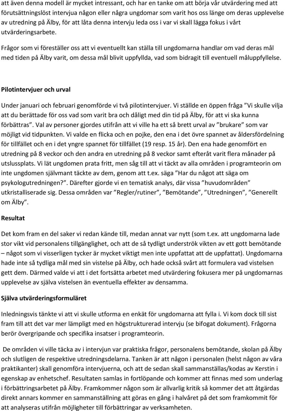 Frågor som vi föreställer oss att vi eventuellt kan ställa till ungdomarna handlar om vad deras mål med tiden på Älby varit, om dessa mål blivit uppfyllda, vad som bidragit till eventuell