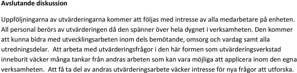 Den kommer att kunna bidra med utvecklingsarbeten inom dels bemötande, omsorg och vardag samt alla utredningsdelar.