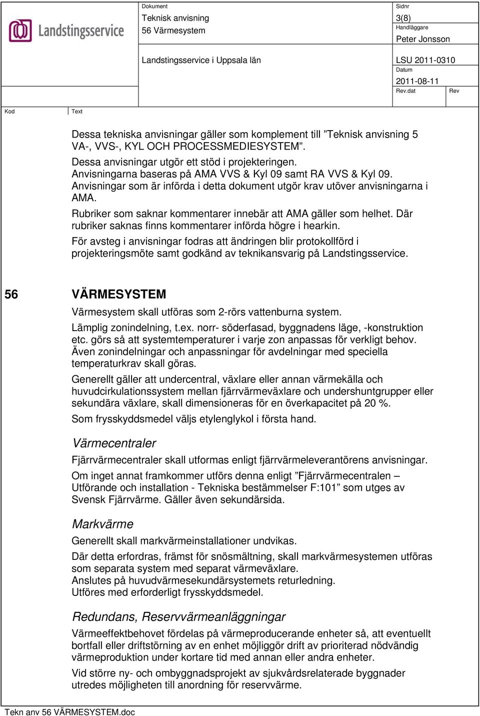 Rubriker som saknar kommentarer innebär att AMA gäller som helhet. Där rubriker saknas finns kommentarer införda högre i hearkin.