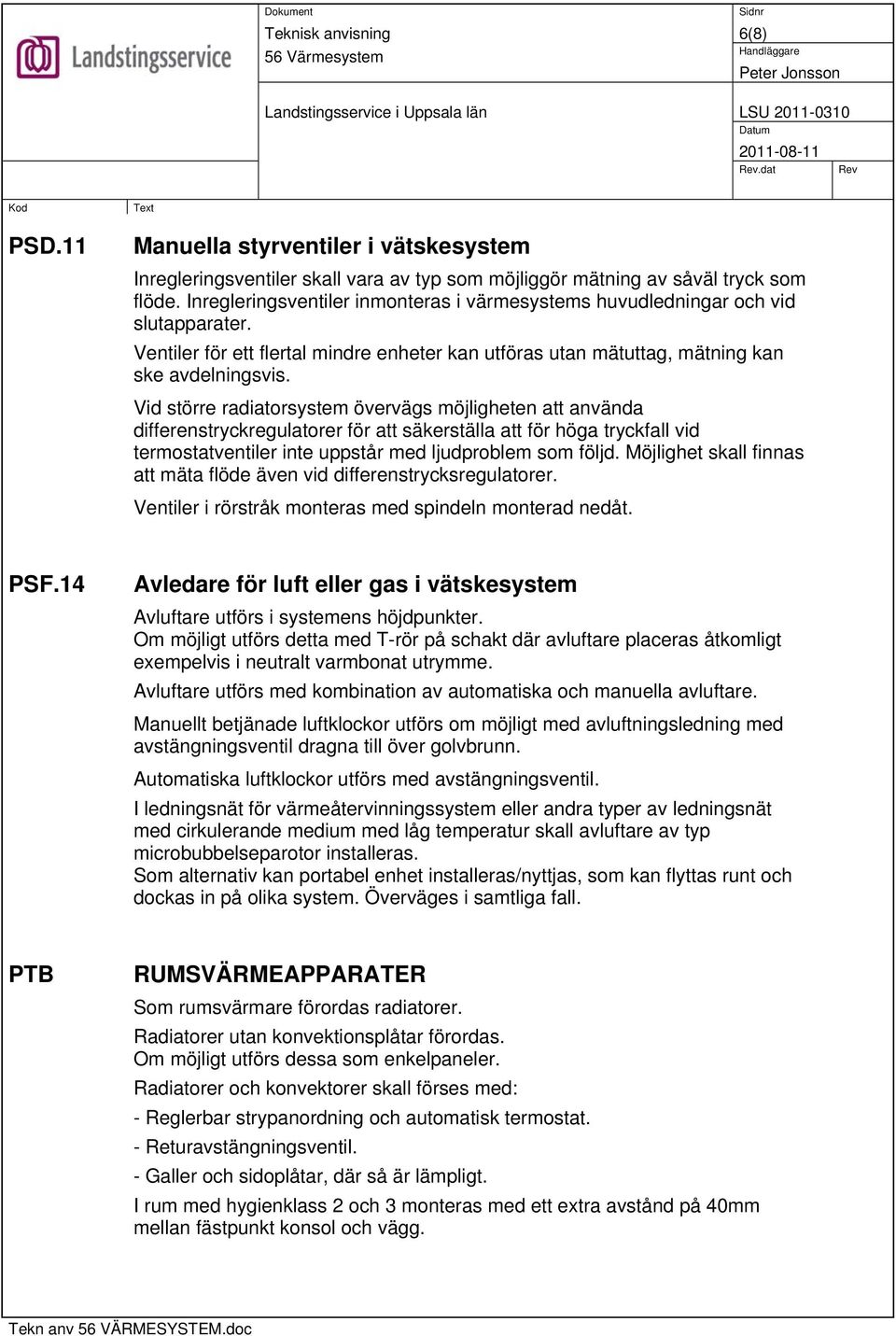 Vid större radiatorsystem övervägs möjligheten att använda differenstryckregulatorer för att säkerställa att för höga tryckfall vid termostatventiler inte uppstår med ljudproblem som följd.