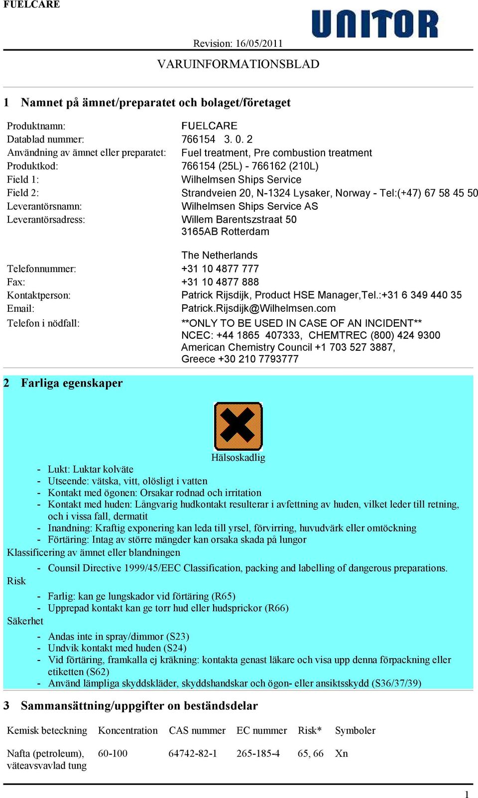 Norway - Tel:(+47) 67 58 45 50 Leverantörsnamn: Wilhelmsen Ships Service AS Leverantörsadress: Willem Barentszstraat 50 3165AB Rotterdam The Netherlands Telefonnummer: +31 10 4877 777 Fax: +31 10