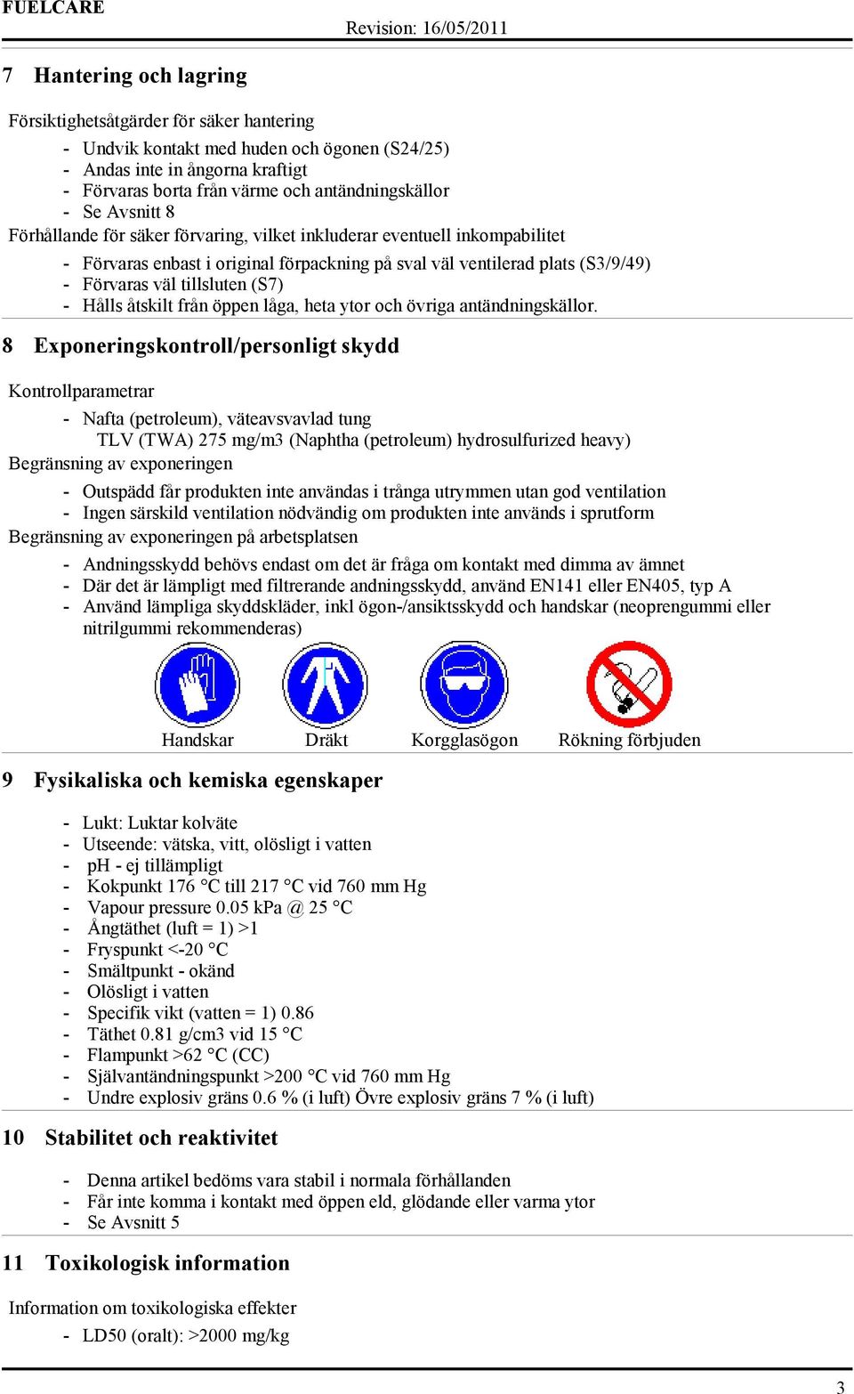 - Hålls åtskilt från öppen låga, heta ytor och övriga antändningskällor.