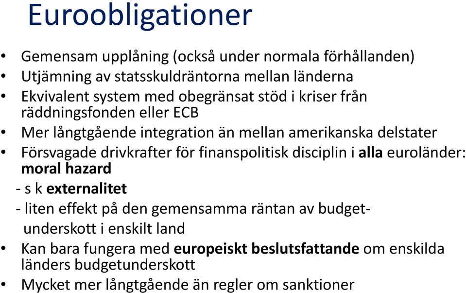 för finanspolitisk disciplin i alla euroländer: moral hazard s k externalitet liten effekt på den gemensamma räntan av budgetunderskott i